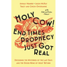 Holy Cow! End Times Prophecy Just Got Real: Decoding the Mysteries of the Last Days and the Good News of Jesus' Return