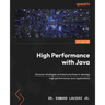 High Performance with Java: Discover strategies and best practices to develop high performance Java applications