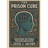 The Prison Cure: Reform Beyond Incarceration