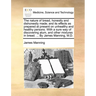 The Nature of Bread, Honestly and Dishonestly Made; And Its Effects as Prepared at Present on Unhealthy and Healthy Persons. with a Sure Way of Discov