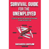 Survival Guide for the Unemployed: Essentials Needed for Confident Interviewing to Land the Perfect Job