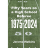 Fifty Years as a High School Referee 1975-2024