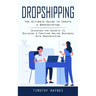Dropshipping: The Ultimate Guide to Create a Dropshipping (Discover the Secrets to Building a Thriving Online Business With Dropshipping)