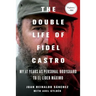 The Double Life of Fidel Castro: My 17 Years as Personal Bodyguard to El Lider Maximo