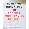 Powerful Indicators to Enhance Your Trading Success: Unlocking the Winning Secrets: Unleash the Full Potential of Trading with Effective Indicators