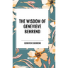 The Wisdom of Genevieve Behrend: Your Invisible Power, Attaining Your Desires