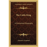 The Cattle King: A Dramatized Biography