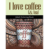 I Love Coffee and Tea: Adult Coloring Book