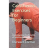 Calisthenics Exercises for Beginners: Understanding the Benefits of Calisthenics Exercises
