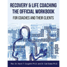 Recovery & Life Coaching The Official Workbook For Coaches and Their Clients
