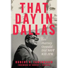 That Day in Dallas: Lee Harvey Oswald Did Not Kill JFK