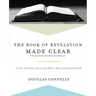 The Book of Revelation Made Clear: A User-Friendly Look at the Bible's Most Complicated Book