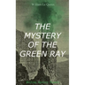 THE MYSTERY OF THE GREEN RAY (British Mystery Classic): A Thrilling Tale of Love, Adventure and Espionage on the Eve of WWI
