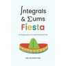 Integrals and Sums Fiesta: An Integral Part of a Math Enthusiast's Life