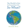 The World Is Not Six Thousand Years Old--So What?