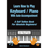 Learn How to Play Keyboard / Piano With Auto-Accompaniment: A Self Tuition Book For Absolute Beginners