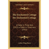The Enchanted Cottage the Enchanted Cottage: A Fable in Three Acts (1922) a Fable in Three Acts (1922)