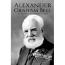 Alexander Graham Bell: A Life From Beginning to End