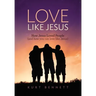 Love Like Jesus: How Jesus Loved People (and how you can love like Jesus)