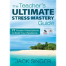 The Teacher′s Ultimate Stress Mastery Guide: 77 Proven Prescriptions to Build Your Resilience
