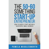 The 50-60 Something Start-up Entrepreneur: How to Quickly Start and Run a Successful Small Business