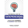 The Mental Cost of Entrepreneurship: Volume II: Overcoming Adversity to Manifest Your Vision