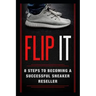 Flip It: 8 Steps to Becoming a Successful Sneaker Reseller