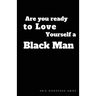Are You Ready to Love Yourself a Black Man?