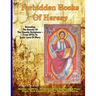Forbidden Books Of Heresy: Revealing the Secrets of the Gnostic Scriptures From UFOs to Jesus' Love of Mary