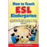 How to Teach ESL Kindergarten: Everything You Need to Know to Teach English as a Foreign Language to Young Learners