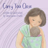 Carry You Close: A Babywearing Picture Book