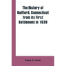 The history of Guilford, Connecticut, from its first settlement in 1639