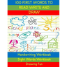 Handwriting Workbook: 100 First Words to Read Write and Draw: Handwriting Practice Workbook Language Arts Reading Skills and Sight Word Workbook