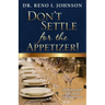 Don't Settle for the Appetizer!