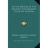 Of the Magick of the Ancients the Greatest Study of Wisdom