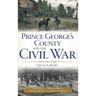 Prince George's County and the Civil War: Life on the Border