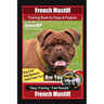 French Mastiff Training Book for Dogs & Puppies By BoneUP DOG Training, Dog Care, Dog Behavior, Hand Cues Too! Are You Ready to Bone Up? Easy Training