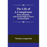 The Life of a Conspirator: Being a Biography of Sir Everard Digby by One of His Descendants