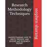 Research Methodology Techniques: Understanding How to Write, Present and Defend Any Research Report