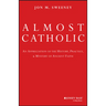 Almost Catholic: An Appreciation of the History, Practice, and Mystery of Ancient Faith