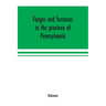 Forges and furnaces in the province of Pennsylvania