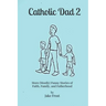 Catholic Dad 2: More (Mostly) Funny Stories of Faith, Family, and Fatherhood
