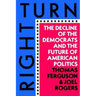 Right Turn: The Decline of the Democrats and the Future of American Politics