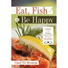 Eat, Fish and Be Happy: Salmon and Halibut Recipes to Celebrate the Taste of Alaska