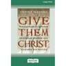 Give Them Christ: Preaching His Incarnation, Crucifixion, Resurrection, Ascension and Return [Standard Large Print 16 Pt Edition]