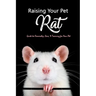 Raising Your Pet Rat: Guide to Ownership, Care, & Training for Your Pet: Training Your Pet Rat