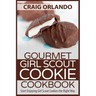 Gourmet Girl Scout Cookie Cookbook: Start Enjoying Girl Scout Cookies the Right Way