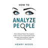 How to Analyze People: Who Is Behind Them? The Complete Guide to Discover Dark People's Masks Through Analyzing Body Language and Behavioral Psycholog