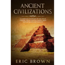 Ancient Civilizations: A Complete Overview On The Incas History, The Byzantine Empire, Maya History & Maya Mythology