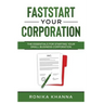FastStart Your Corporation: The Essentials For Starting Your Small Business Corporation